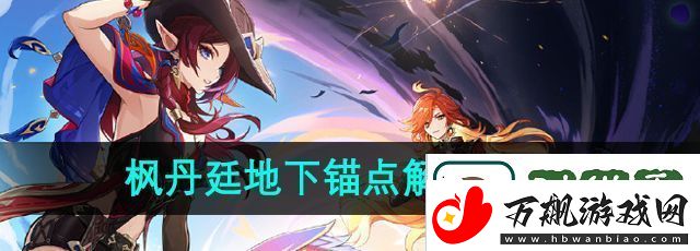 原神枫丹廷地下锚点怎么解锁-枫丹廷地下锚点解锁攻略