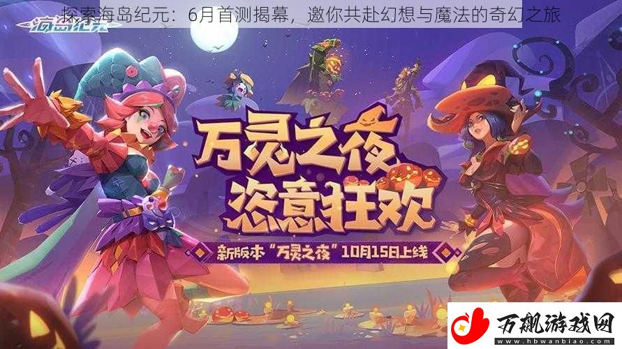 探索海岛纪元：6月首测揭幕-邀你共赴幻想与魔法的奇幻之旅